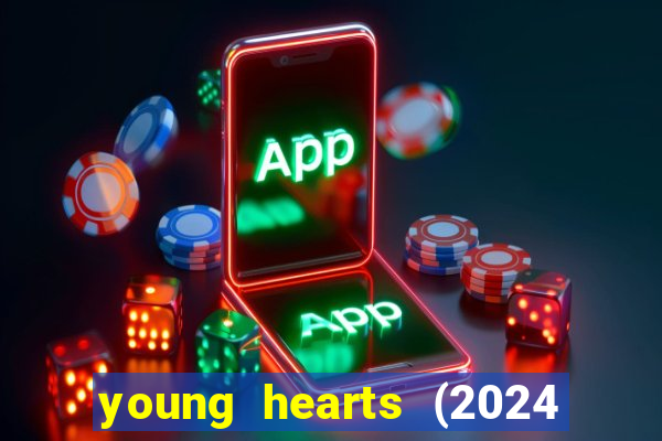 young hearts (2024 assistir online gratis)